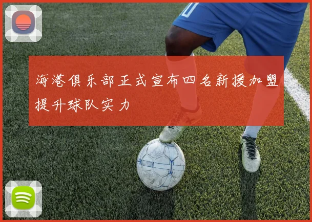 海港俱乐部正式宣布四名新援加盟提升球队实力